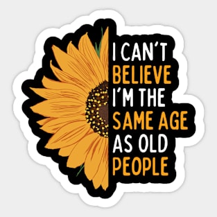 I Can't Believe I'm The Same Age As Old People Funny Dad Saying For Fathers Day, Cool Old People Sticker